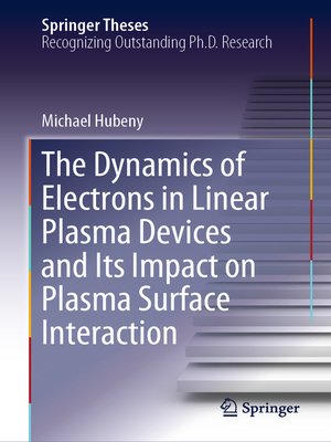 cover image of The Dynamics of Electrons in Linear Plasma Devices and Its Impact on Plasma Surface Interaction